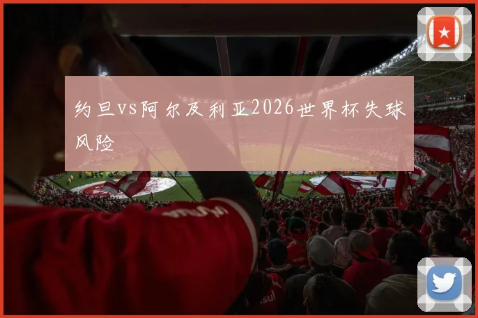 约旦vs阿尔及利亚2026世界杯失球风险