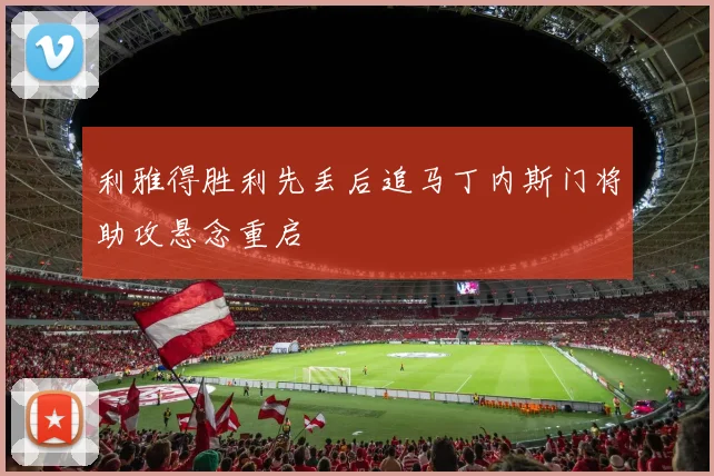 利雅得胜利先丢后追马丁内斯门将助攻悬念重启