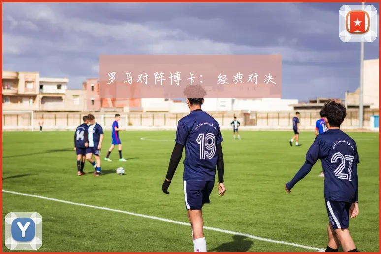 罗马对阵博卡：经典对决