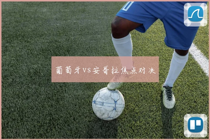 葡萄牙vs安哥拉焦点对决