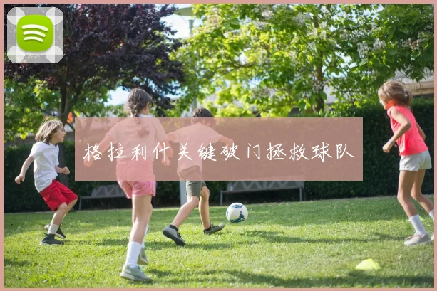 格拉利什关键破门拯救球队