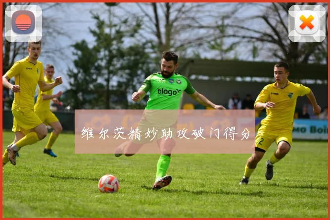 维尔茨精妙助攻破门得分