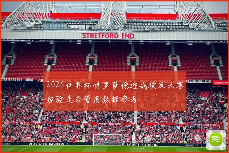 2026世界杯特罗萨德迎战埃及大赛经验是否管用数据参考