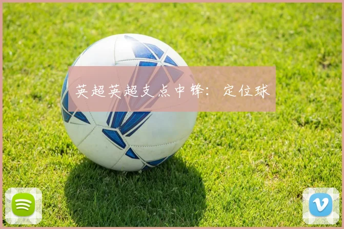 英超英超支点中锋:定位球
